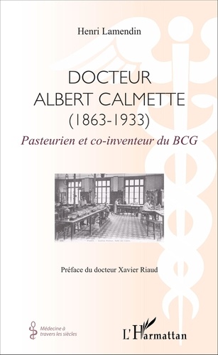 Docteur Albert Calmette (1863-1933). Pasteurien et co-inventeur du BCG