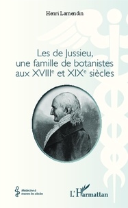 Henri Lamendin - Les de Jussieu, une famille de botanistes aux XVIIIe et XIXe siècles.