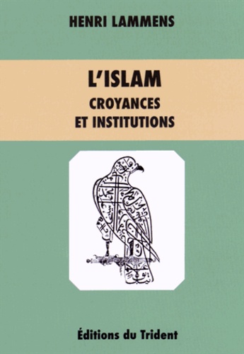 Henri Lammens - L'islam : croyances et institutions.
