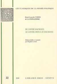Henri Lancelot Voisin de La Popelinière - Du Contre Machiavel au Contre-Prince de Machiavel - Cinq textes manuscrits inédits de la fin du XVIe siècle suivis de Response pour l'Histoire.