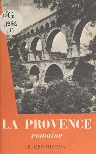 Henri Lartilleux et  Collectif - La Provence romaine.
