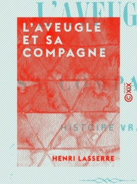 Henri Lasserre - L'Aveugle et sa compagne - Histoire vraie.