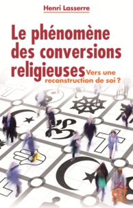 Henri Lasserre - Le phénomène des conversions religieuses - Vers une re-construction de soi ?.