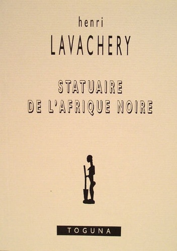 Henri Lavachery - Statuaire de l'Afrique noire.