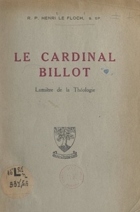 Henri Le Floch - Le cardinal Billot - Lumière de la théologie.