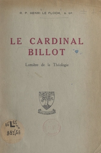 Le cardinal Billot. Lumière de la théologie