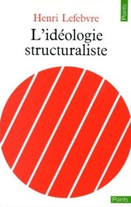 Henri Lefebvre - L'idéologie structuraliste.