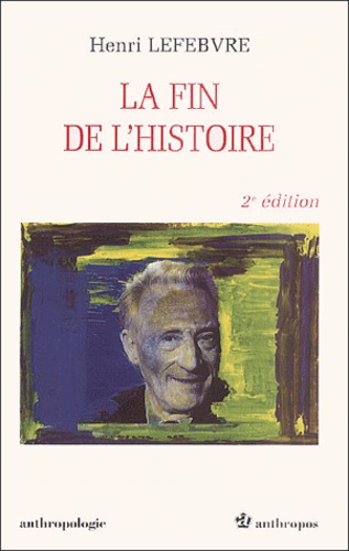 Henri Lefebvre - La fin de l'histoire. - 2ème édition.