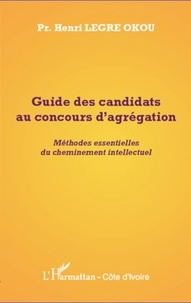 Henri Legre Okou - Guide des candidats au concours d'agrégation - Méthodes essentielles du cheminement intellectuel.