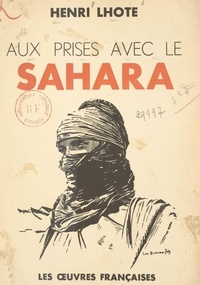 Henri Lhote - Aux prises avec le Sahara.