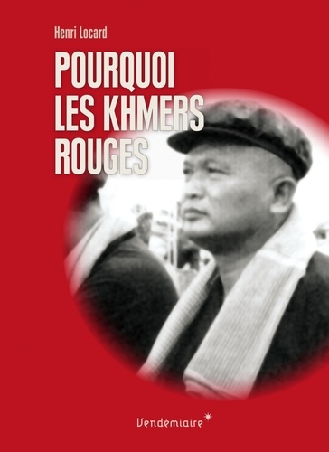 Henri Locard - Pourquoi les Khmers rouges.