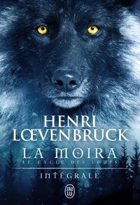 Henri Loevenbruck - La Moïra Intégrale : La louve et l'enfant ; La guerre des loups ; La nuit de la louve.