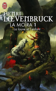 Henri Loevenbruck - La Moïra Tome 1 : La louve et l'enfant.