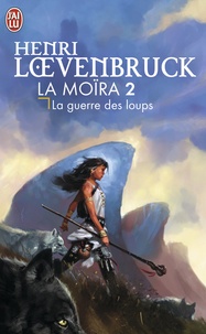 Henri Loevenbruck - La Moïra Tome 2 : La guerre des loups.