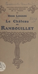Henri Longnon et  Collectif - Le château de Rambouillet.