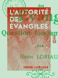 Henri Loriaux - L'Autorité des Évangiles - Question fondamentale.