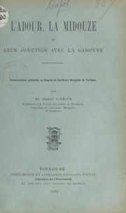 Henri Lorin - L'Adour, la Midouze et leur jonction avec la Garonne - Communication présentée au Congrès du Sud-Ouest navigable de Toulouse.