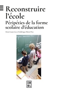 Henri Louis Go et Frédérique-Marie Prot - Reconstruire l'école - Péripéties de la forme scolaire d'éducation.