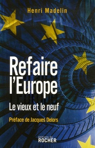 Henri Madelin - Refaire l'Europe - Le vieux et le neuf.