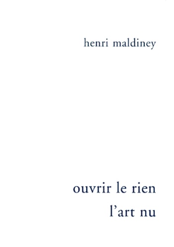 Henri Maldiney - Ouvrir le rien, l'art nu.