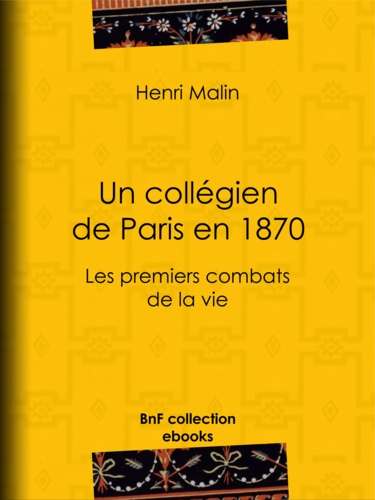 Un collégien de Paris en 1870. Les premiers combats de la vie