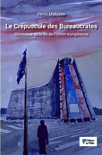 Henri Malosse - Le crépuscule des bureaucrates - Chronique de la fin de l'Union Européenne.