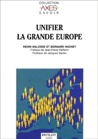 Henri Malosse et Bernard Huchet - Unifier La Grande Europe. L'Union Europeenne Survivra-T-Elle A Son Elargissement A L'Est ?.