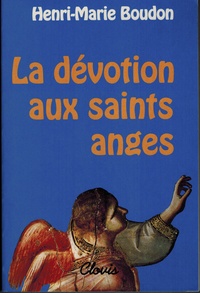 Henri-marie Boudon - La dévotion aux saints anges.