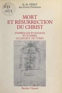 Henri-Marie Féret et Georges Richard-Molard - Mort et résurrection du Christ - D'après les évangiles et d'après le Linceul de Turin.