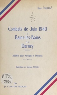 Henri Martin et Georges Mangin - Combats de juin 1940, à Bains-les-Bains et à Darney - Additifs pour Xertigny et Dounoux.