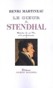 Le coeur de Stendhal. Histoire de sa vie et de ses sentiments
