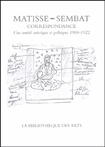 Henri Matisse et Marcel Sembat - Correspondance Henri Matisse-Marcel Sembat - Une amitié artistique et politique, 1904-1922.