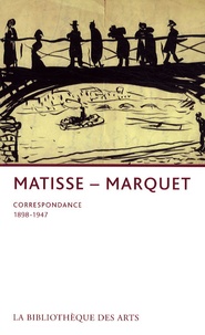 Henri Matisse et Albert Marquet - Henri Matisse-Albert Marquet - Correspondance 1898-1947.