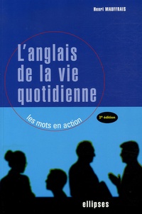 Henri Mauffrais - L'anglais de la vie quotidienne - Les mots en action.
