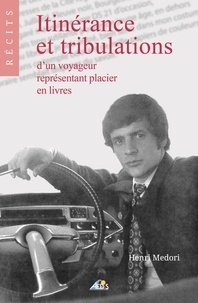 Henri Medori - Itinerance et tribulations d'un voyageur representant placier en livres.