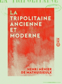 Henri Méhier de Mathuisieulx - La Tripolitaine ancienne et moderne.
