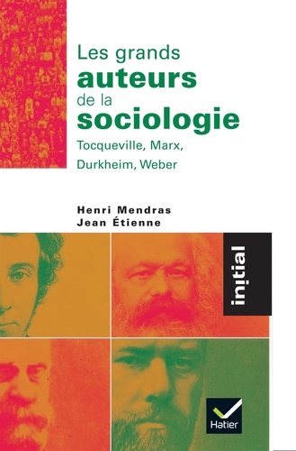Henri Mendras et Jean Etienne - Les grands auteurs de la sociologie - Tocqueville, Marx, Durkheim, Weber.