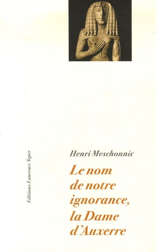 Henri Meschonnic - Le nom de notre ignorance, la Dame d'Auxerre.