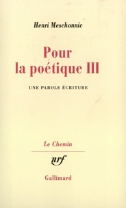 Henri Meschonnic - Pour la poétique - Tome 3, Une parole écriture.