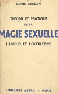 Henri Meslin - Théorie et pratique de la magie sexuelle - L'amour et l'occultisme.