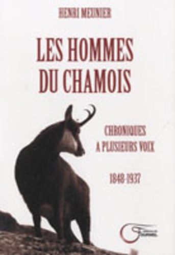 Henri Meunier - Les hommes du chamois - Chroniques à plusieurs voix, 1848-1937.