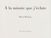 Henri Michaux - A La Minute Que J'Eclate. Quarante-Trois Lettres A Herman Closson.
