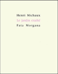 Henri Michaux - Le Jardin Exalte.