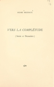 Henri Michaux - Vers la complétude - Saisie et dessaisies.