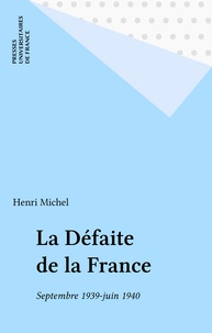 Henri Michel - La Défaite de la France - Septembre 1939-juin 1940.
