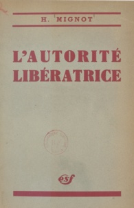 Henri Mignot - L'autorité libératrice - Recherche d'une doctrine d'éducation efficace.