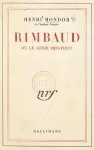 Henri Mondor - Rimbaud - Ou Le génie impatient.