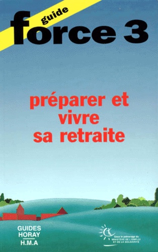 Henri Morel d'Arleux et  Collectif - Guide Force 3 Preparer Et Vivre Sa Retraite. 9eme Edition.