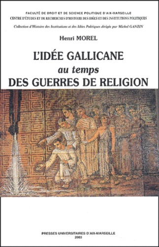 Henri Morel - L'idée gallicane au temps des guerres de religion.