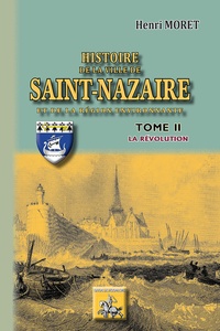 Henri Moret - Histoire de la ville de Saint-Nazaire - Tome 2, La Révolution.